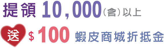 提領10,000(含)以上送$100 蝦皮商城折抵金提領
